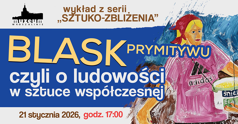 Plakat promujący wykład z serii »Sztuko-zbliżenia« pt. »Blask prymitywu, czyli o ludowości w sztuce współczesnej«. Wydarzenie odbędzie się 21 stycznia 2026 roku o godzinie 17:00 w Muzeum w Koszalinie