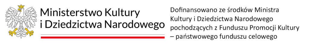 Logo Ministerstwa Kultury i Dziedzictwa Narodowego oraz tekst o treści "Dofinansowano ze środków Ministra Kultury i Dziedzictwa Narodowego pochodzących z Funduszu Promocji Kultury - państwowego funduszu celowego".