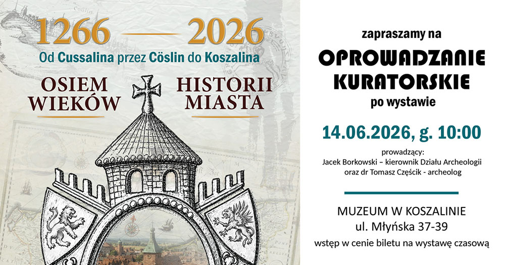 Plakat informujący o oprowadzaniu kuratorskim po wystawie „1266–2026. Od Cussalina przez Cöslin do Koszalina. Osiem wieków historii miasta”; po lewej stronie widoczna grafika przedstawiająca historyczną bramę miejską z wieżą zwieńczoną krzyżem oraz herbowymi gryfami. Po prawej stronie informacje o wydarzeniu.
